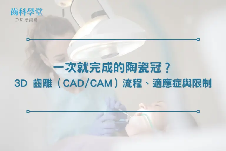 一次就完成的陶瓷冠？3D 齒雕（CAD/CAM）流程、適應症與限制