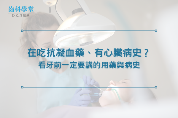 在吃抗凝血藥、有心臟病史？看牙前一定要講的用藥與病史