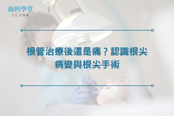 根管治療後還是痛？認識根尖病變與根尖手術