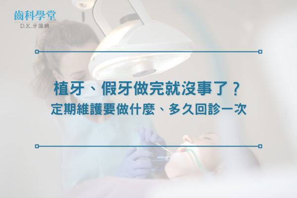 植牙、假牙做完就沒事了？定期維護要做什麼、多久回診一次