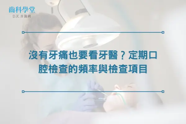 沒有牙痛也要看牙醫？定期口腔檢查的頻率與檢查項目