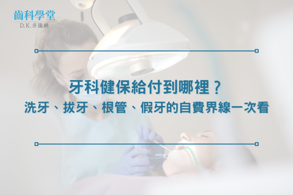 牙科健保給付到哪裡？洗牙、拔牙、根管、假牙的自費界線一次看